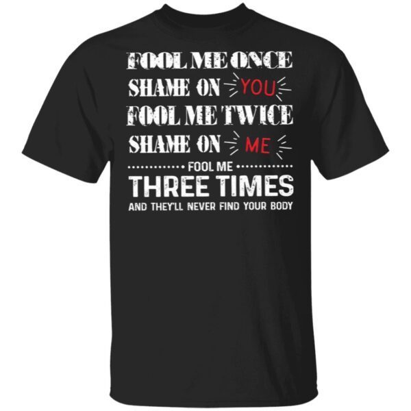 Fool Me Once Shame On You Fool Me Twice Shame On Me T-Shirt