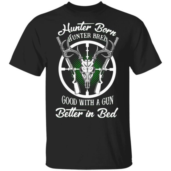 Hunter Born Hunter Bred Good With A Gun Better In Bed T-Shirt