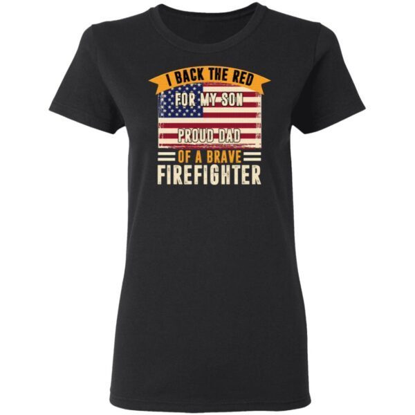 I Back The Red For My Son Proud Dad Of Brave Firefighter T-Shirt