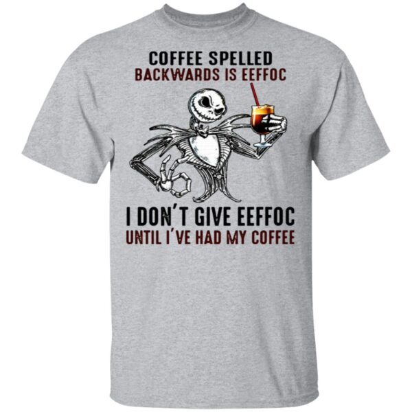 Jack Skellington Coffee Spelled Backwards Is Eeffoc I Don’t Give Eeffoc Until I’ve Had My Coffee T-Shirt