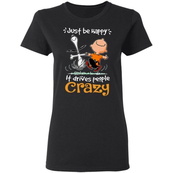 Snoopy And Charlie Brown Just Be Happy It Drives People Crazy T-Shirt