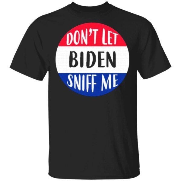 Don’t Let Biden Sniff Me Anti Joe Biden T-Shirt