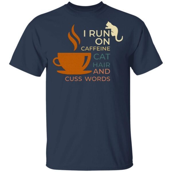 I Run On Caffeine Cat Hair And Cuss Words T-Shirt