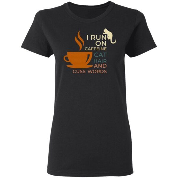 I Run On Caffeine Cat Hair And Cuss Words T-Shirt
