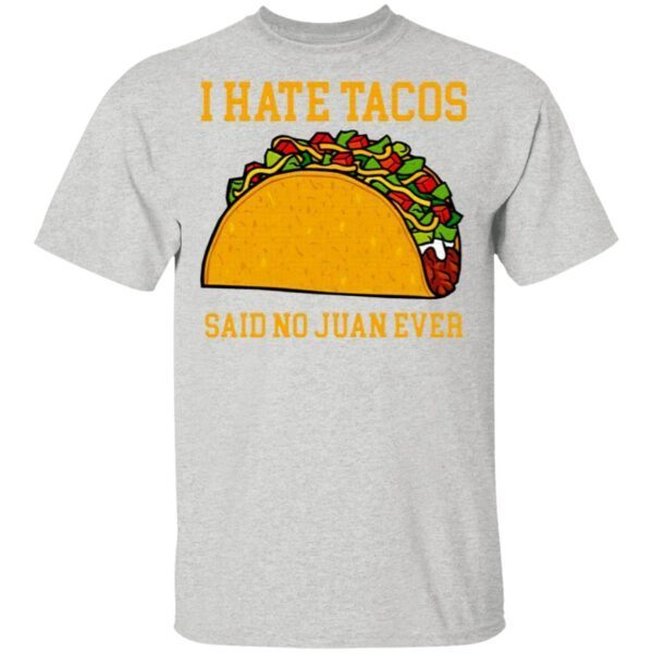 I Hate Tacos Said No Juan Ever T-Shirt