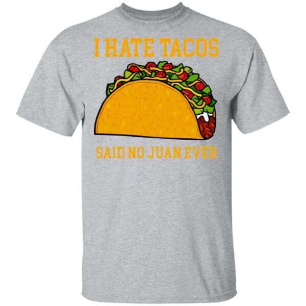 I Hate Tacos Said No Juan Ever T-Shirt