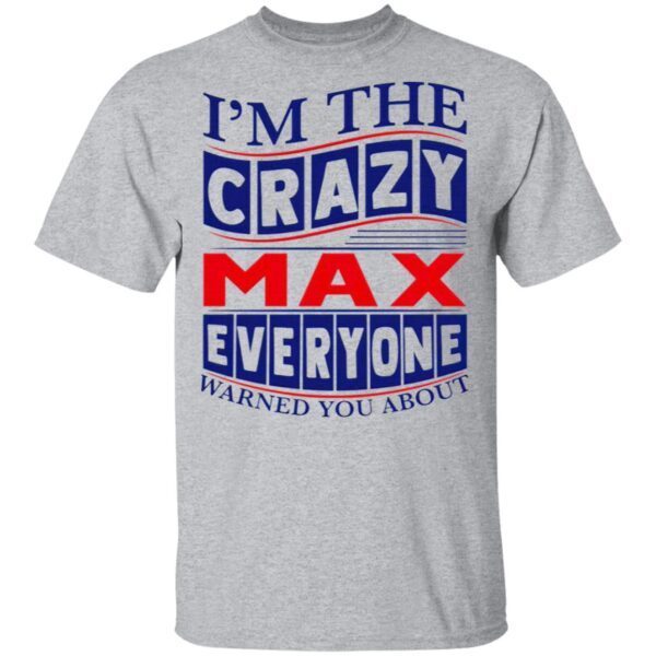I’m The Crazy Max Everyone Warned You About T-Shirt
