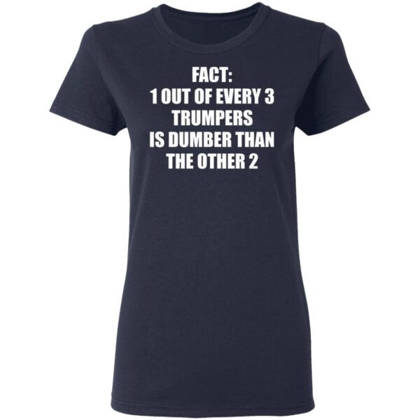 Fact 1 Out Of Every 3 Trumpers Is Dumber Than The Other 2 T-Shirt