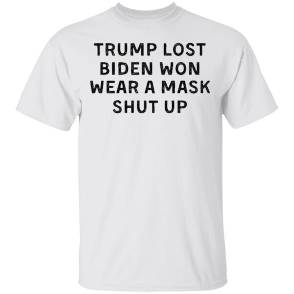 Trump lost Biden won wear a mask shut up T-Shirt