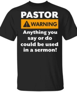 Pastor warning anything you say or do could be used in a sermon T-Shirt