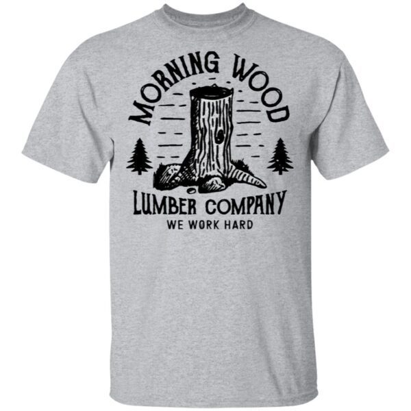 Morning Wood Lumber Company We Work Hard T-Shirt