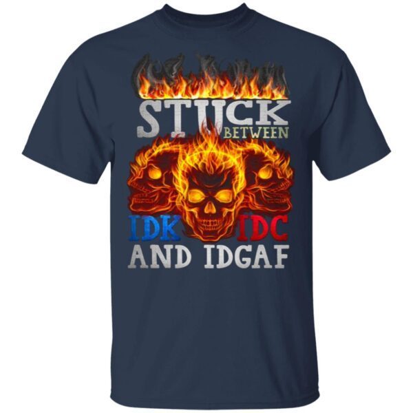 Stuck Between IDK IDC And IDGAF Skull T-Shirt