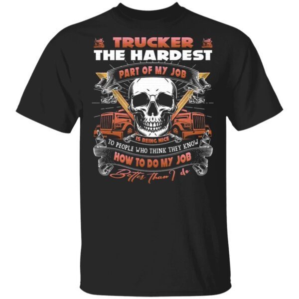 Trucker the Hardest Part of My Job Is Being Nice to People T-Shirt