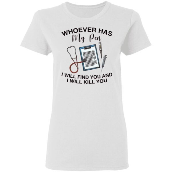 Whoever Has My Pen I Will Find You And Kill You T-Shirt