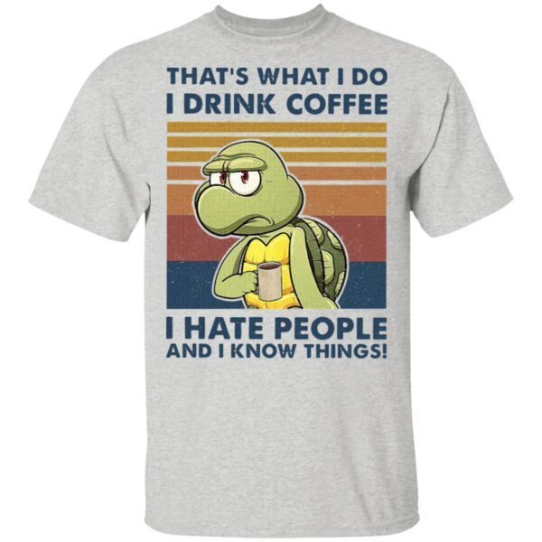 That’s What I Do I Drink Coffee I Hate People And I Know Things T-Shirt