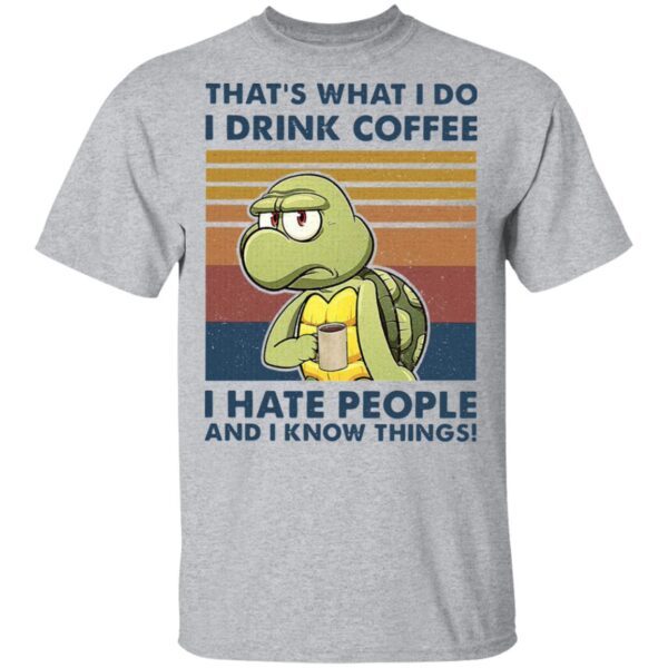 That’s What I Do I Drink Coffee I Hate People And I Know Things T-Shirt