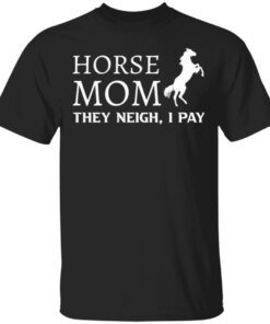 Horse Mom They Neigh I Pay T-Shirt