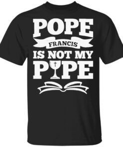 Pope Francis Is Not My Pope T-Shirt