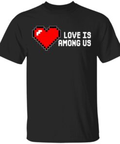 Love Is Among Us T-Shirt