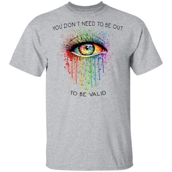 LGBT Eyes You Don’t Need To Be Out To Be Valid T-Shirt