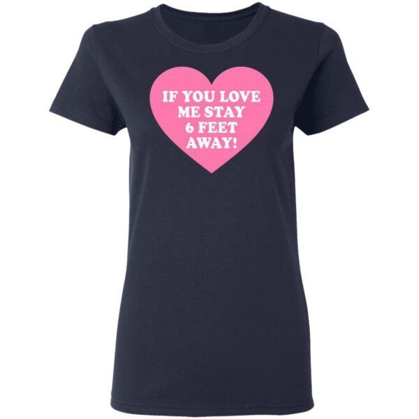 If You Love Me Stay 6 Feet Away T-Shirt