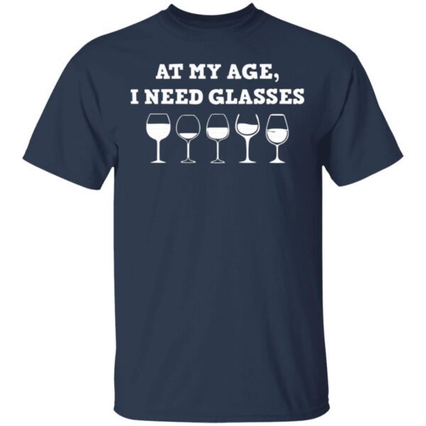 At My Age I Need Glasses T-Shirt