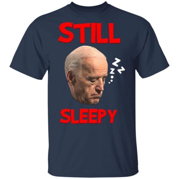 Joe Biden Still Sleepy Biden Is Not My President Funny Election Anti Joe Biden T-Shirt