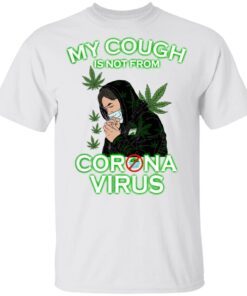 Cannabis my cough is not from Coronavirus T-Shirt