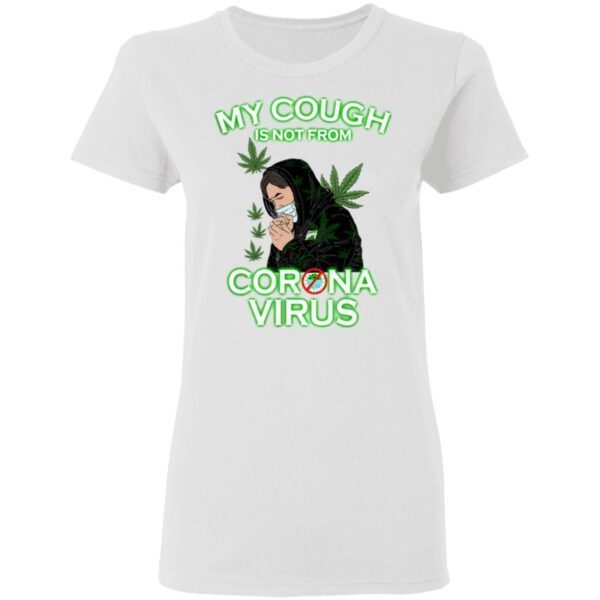 Cannabis my cough is not from Coronavirus T-Shirt