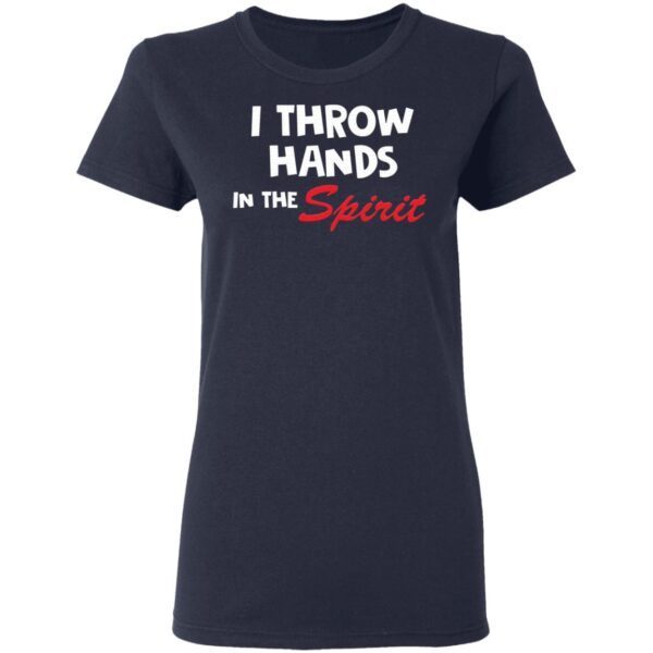 I throw hands in the spirit T-Shirt