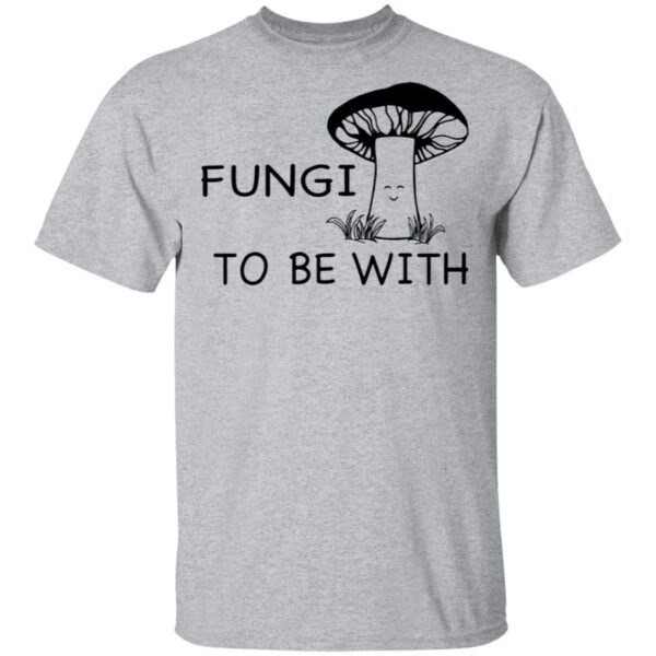 Fungi to be with T-Shirt
