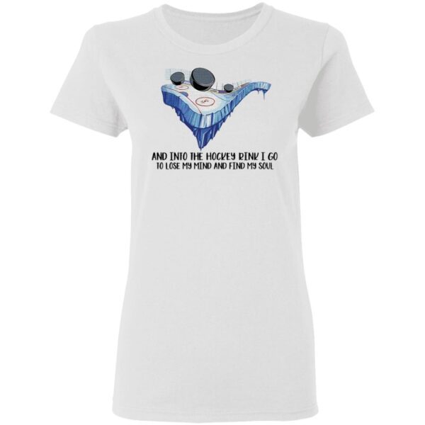 And into the Hockey drink I go to lose My mind and find My Soul T-Shirt