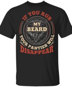 If You Rub My Beard Your Panties Will Disappear Funny Bearded Men T-Shirt