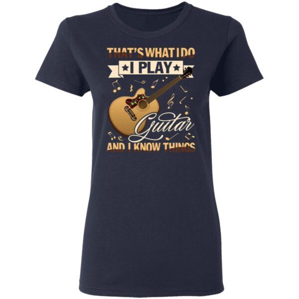 That’s What I Do I Play Guitar And I Know Things T-Shirt