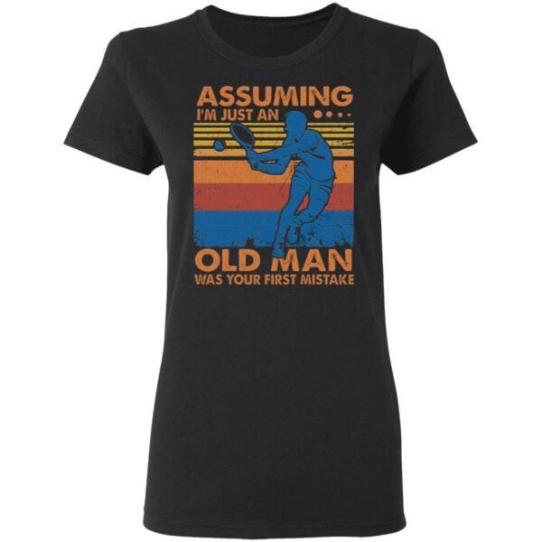 Assuming I’m Just An Old Man T-Shirt