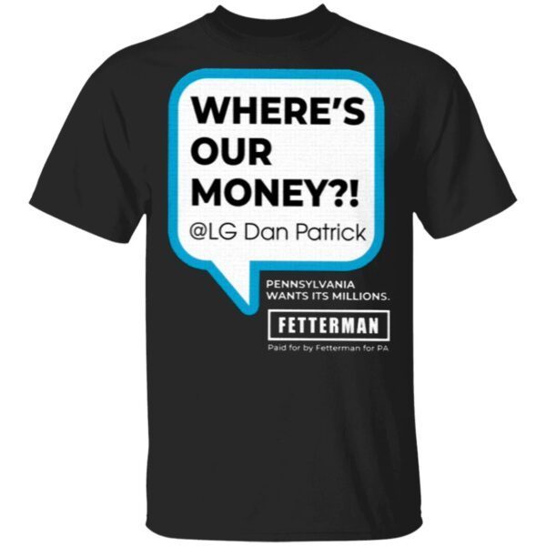 Where’s Our Money Fetterman For PA T-Shirt