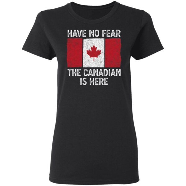 Have No Fear The Canadian Is Here T-Shirt