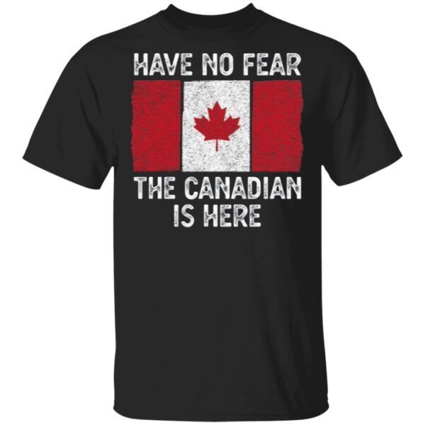 Have No Fear The Canadian Is Here T-Shirt