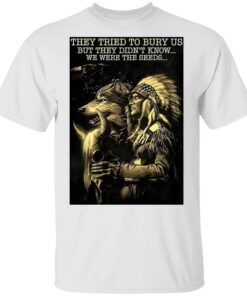 They Tried To Bury Us But They Didn’t Know We Were The Seeds T-Shirt
