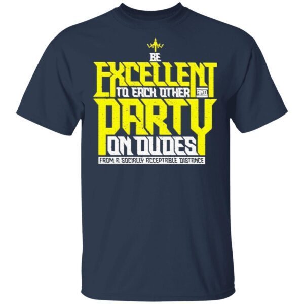 Be Excellent to each other and Party on dudes from a socially acceptable distance T-Shirt