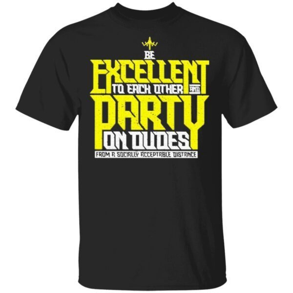 Be Excellent to each other and Party on dudes from a socially acceptable distance T-Shirt