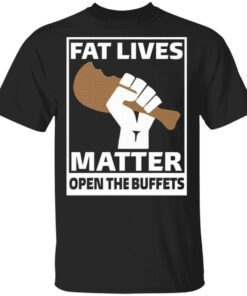 Fat lives matter open the buffets T-Shirt