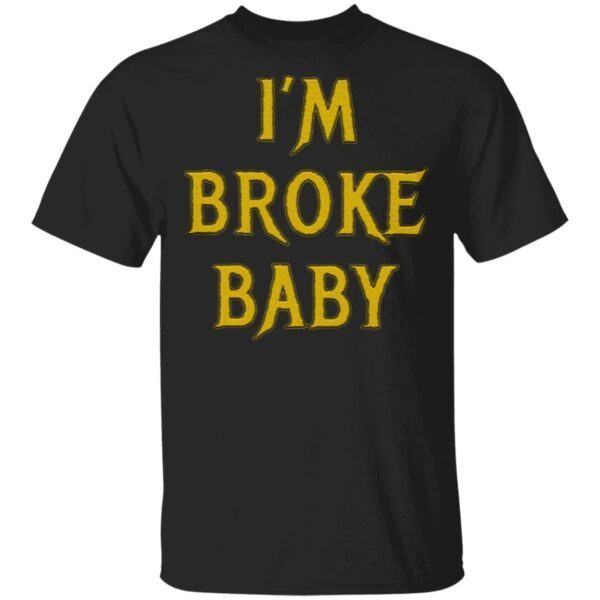 I’m Broke Baby T-Shirt