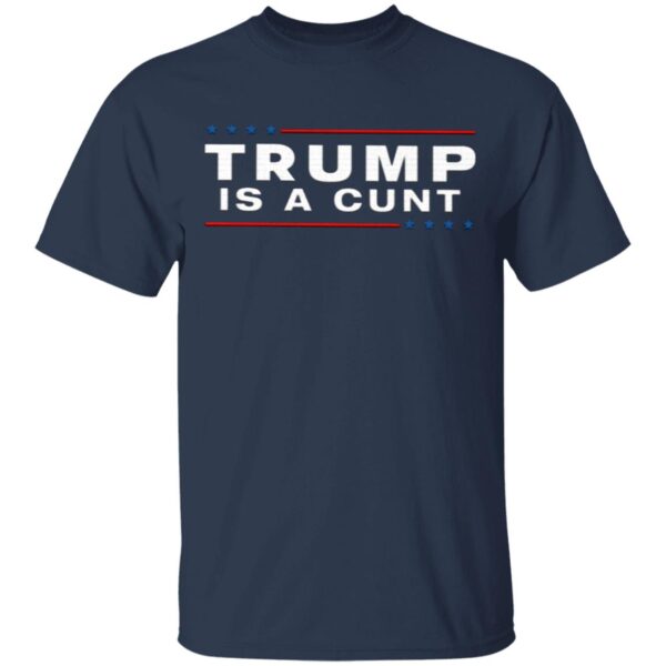 Trump Is A Cunt T-Shirt