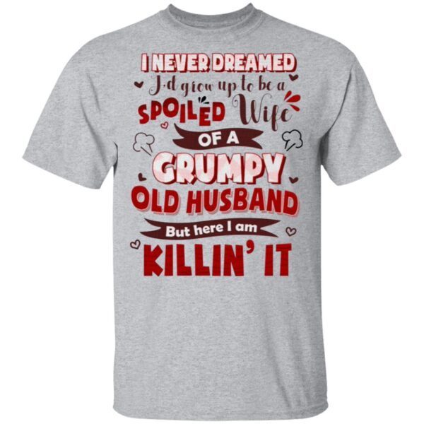 I Never Dreamed I’d Grow Up To Be A Spoiled Wife Of A Grumpy Old Husband Funny Wife T-Shirt