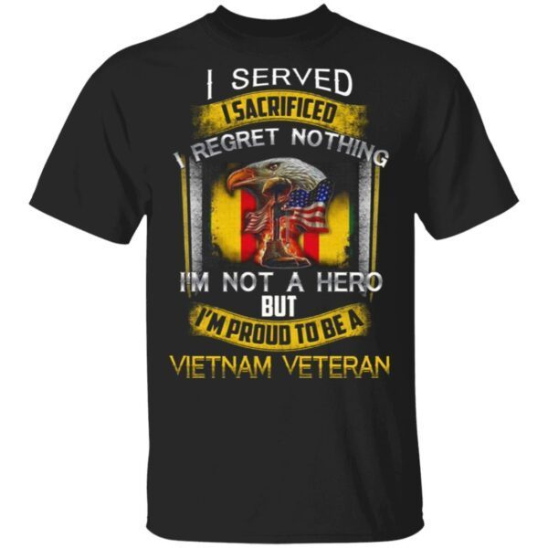 I Served I Sacrificed I Regret Nothing I’m Not A Hero But I’m Proud To Be A Vietnam Veteran T-Shirt