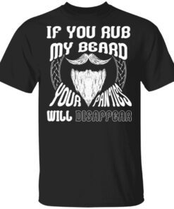 If You Rub My Beard Your Panties T-Shirt