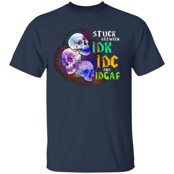 Stuck Between IDK IDC And IDGAF T-Shirt