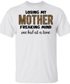 Losing my mother freaking mind one kid at a time T-Shirt
