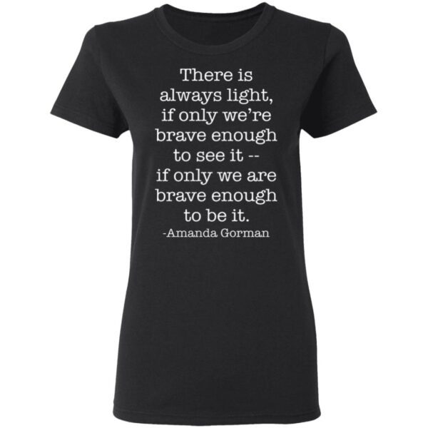 There Is Always Light If Only We Are Brave Enough To See It T-Shirt